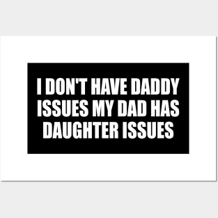 I Don't Have Daddy Issues My Dad Has Daughter Issues Posters and Art